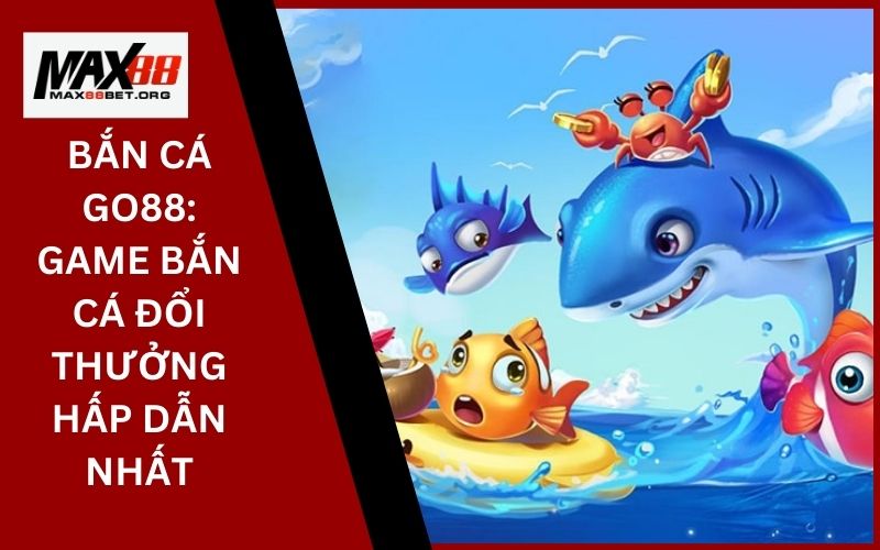 Bắn Cá Go88: Game bắn cá đổi thưởng hấp dẫn nhất 1 Bắn Cá Go88_ Game bắn cá đổi thưởng hấp dẫn nhất