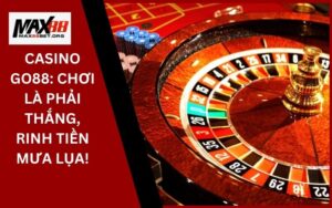Casino Go88: Chơi là phải thắng, rinh tiền mưa lụa! 17 Casino Go88_ Chơi là phải thắng, rinh tiền mưa lụa!