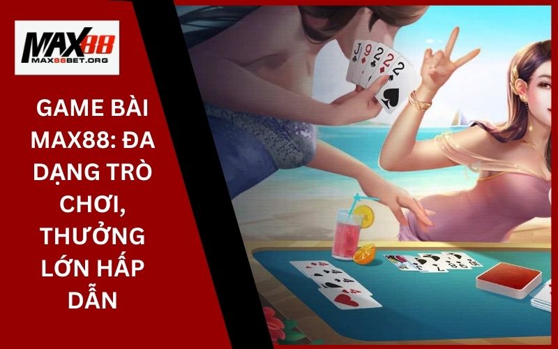 Game Bài Max88: Đa dạng trò chơi, thưởng lớn hấp dẫn 5 Game Bài Max88_ Đa dạng trò chơi, thưởng lớn hấp dẫn