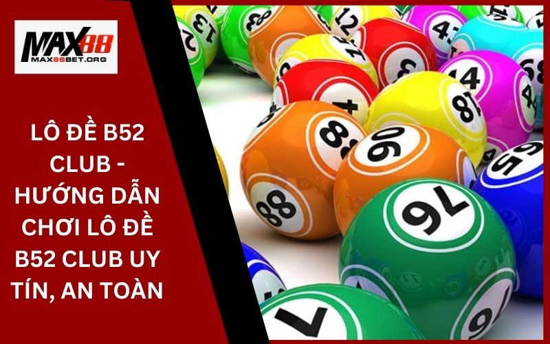 Lô Đề B52 Club - Hướng Dẫn Chơi Lô Đề B52 Club Uy Tín, An Toàn 17 Lô Đề B52 Club - Hướng Dẫn Chơi Lô Đề B52 Club Uy Tín, An Toàn