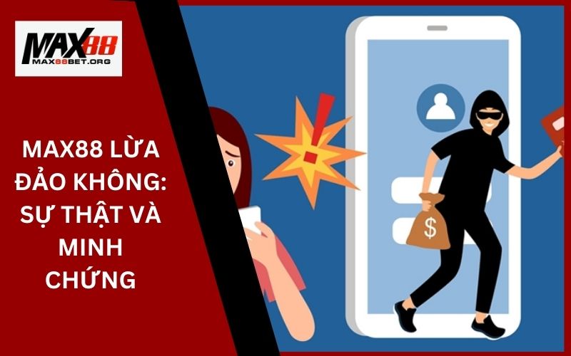 Max88 lừa đảo không: Sự thật và minh chứng 18 Max88 lừa đảo không_ Sự thật và minh chứng