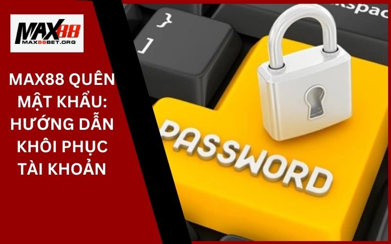 Max88 quên mật khẩu: Hướng dẫn khôi phục tài khoản 13 Max88 quên mật khẩu_ Hướng dẫn khôi phục tài khoản