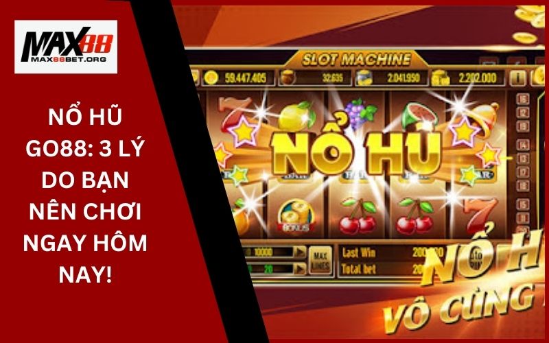 Nổ hũ Go88: 3 lý do bạn nên chơi ngay hôm nay! 8 Nổ hũ Go88_ 3 lý do bạn nên chơi ngay hôm nay!