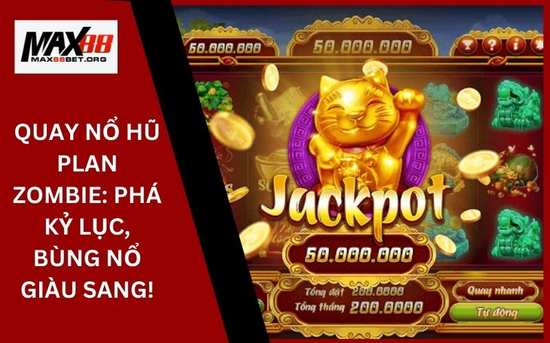Quay nổ hũ Plan Zombie: Phá kỷ lục, bùng nổ giàu sang! 1 Quay nổ hũ Plan Zombie_ Phá kỷ lục, bùng nổ giàu sang! (2)