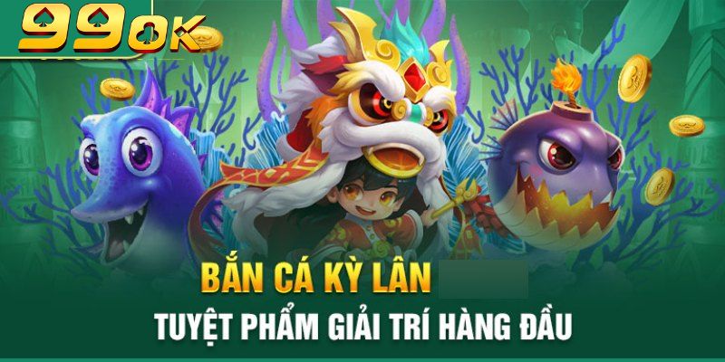 Bắn Cá Kỳ Lân 99 OK: Thử Thách Đỉnh Cao, Thưởng Cực Khủng 2 Bắn cá kỳ lân có đồ họa và âm thanh chân thực